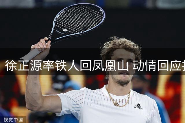 徐正源率铁人回凤凰山 动情回应执教选择